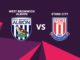 West Bromwich albion vs Stoke city preview 2017